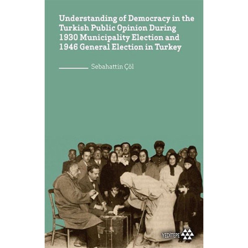 Understanding Of Democracy İn The Turkish Public Opinion During 1930 Municipality Election And 1946 General Election İn Turkey