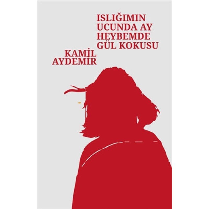 Islığımın Ucunda Ay Heybemde Gül Kokusu