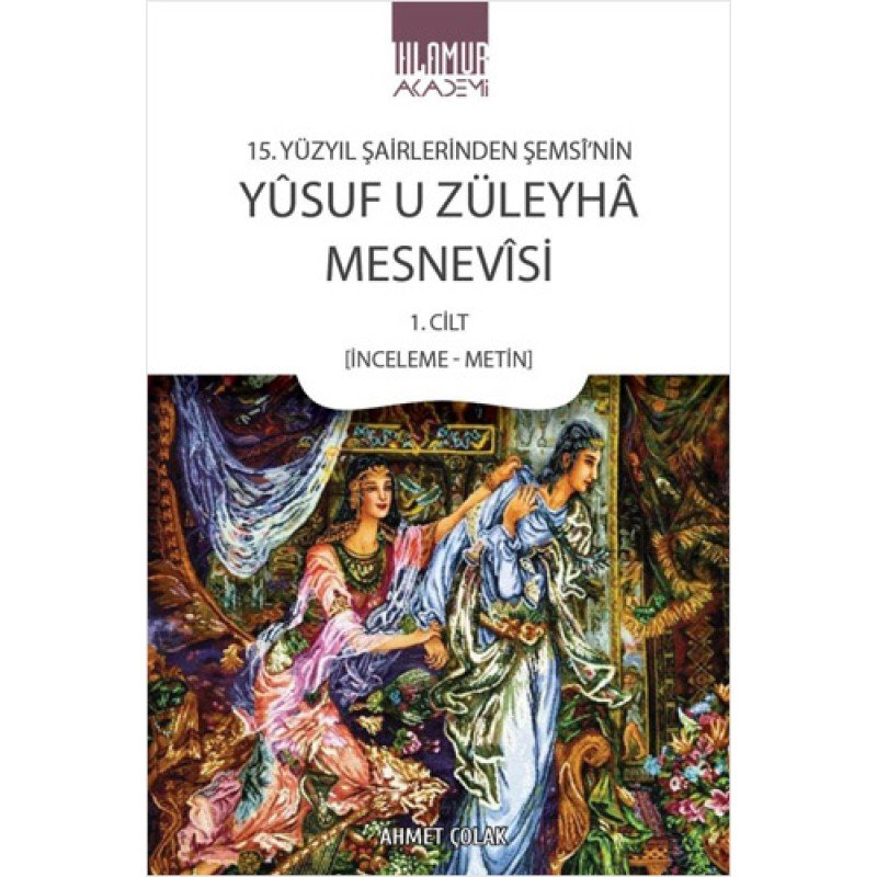 15. Yüzyıl Şairlerinden Şemsî'Nin Yûsuf U Züleyhâ Mesnevîsi 1. Cilt (İnceleme-Metin)