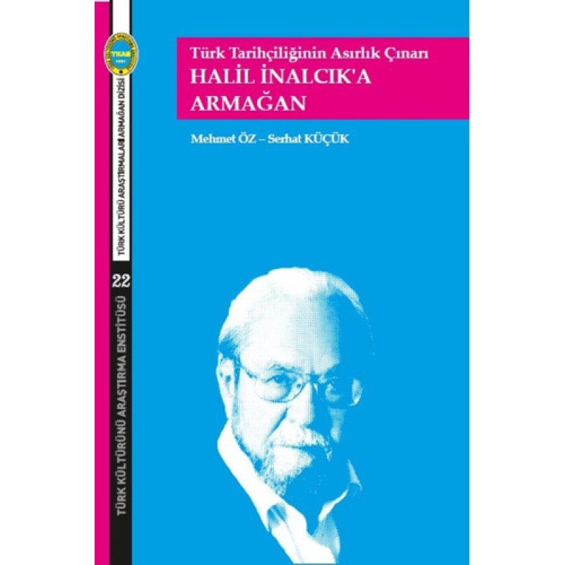 Türk Tarihçiliğinin Asırlık Çınarı Halil İnalcık'A Armağan