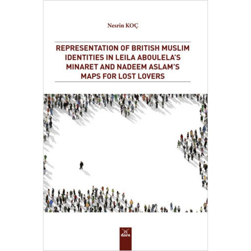 Representation Of British Muslim Identities İn Leila Aboulela`S Minaret And Nadeem Aslam`S Maps For Lost Lovers