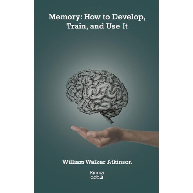 Memory: How To Develop, Train, And Use It