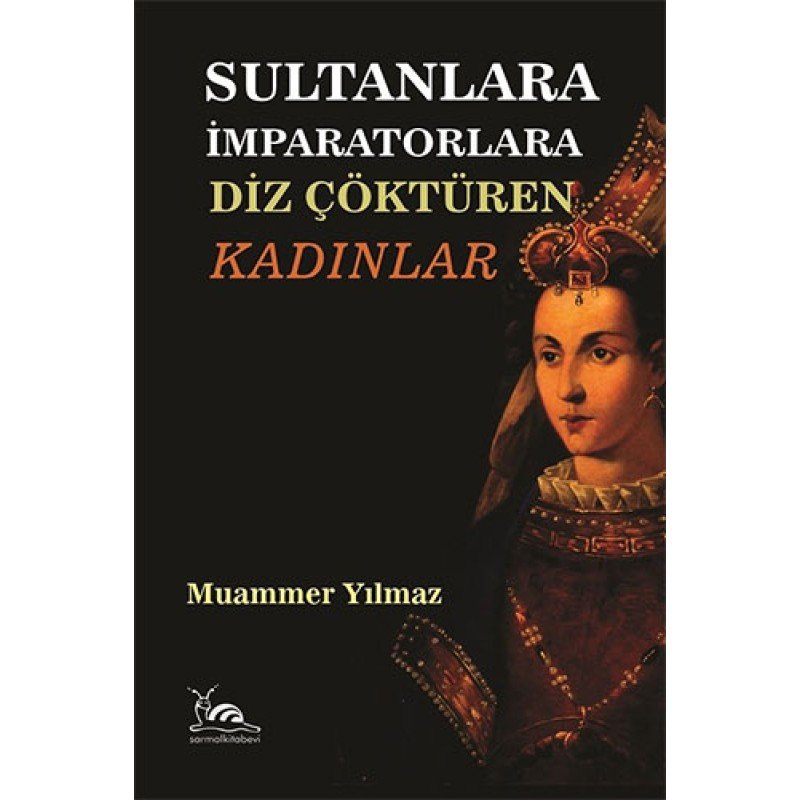 Sultanlara İmparatorlara Diz Çöktüren Kadınlar